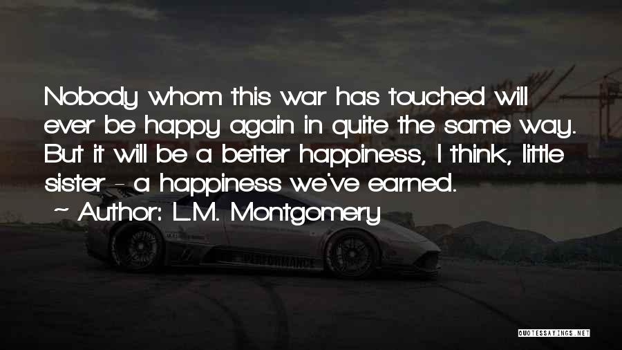 L.M. Montgomery Quotes: Nobody Whom This War Has Touched Will Ever Be Happy Again In Quite The Same Way. But It Will Be
