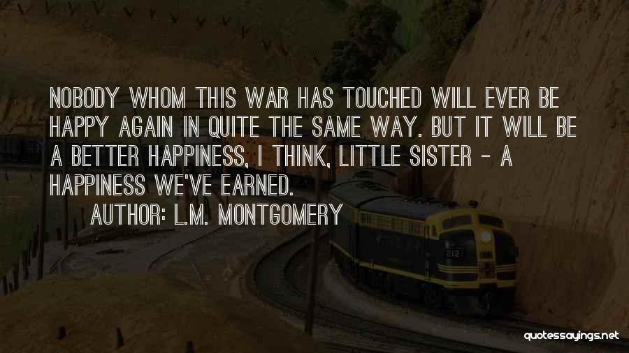 L.M. Montgomery Quotes: Nobody Whom This War Has Touched Will Ever Be Happy Again In Quite The Same Way. But It Will Be