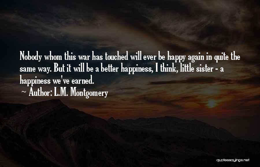 L.M. Montgomery Quotes: Nobody Whom This War Has Touched Will Ever Be Happy Again In Quite The Same Way. But It Will Be