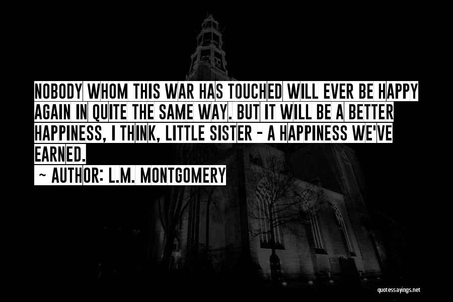 L.M. Montgomery Quotes: Nobody Whom This War Has Touched Will Ever Be Happy Again In Quite The Same Way. But It Will Be