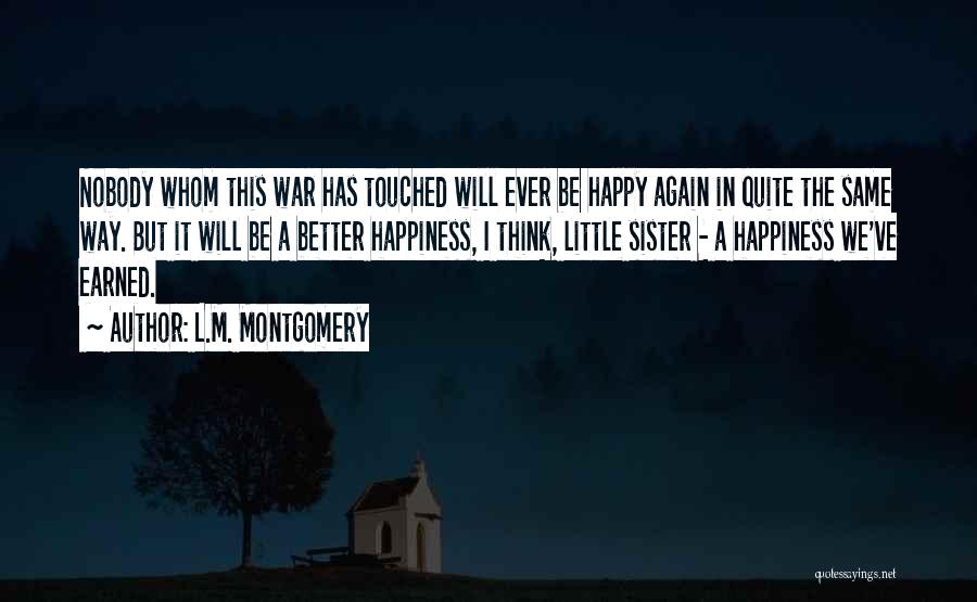 L.M. Montgomery Quotes: Nobody Whom This War Has Touched Will Ever Be Happy Again In Quite The Same Way. But It Will Be