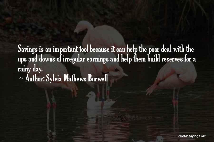 Sylvia Mathews Burwell Quotes: Savings Is An Important Tool Because It Can Help The Poor Deal With The Ups And Downs Of Irregular Earnings