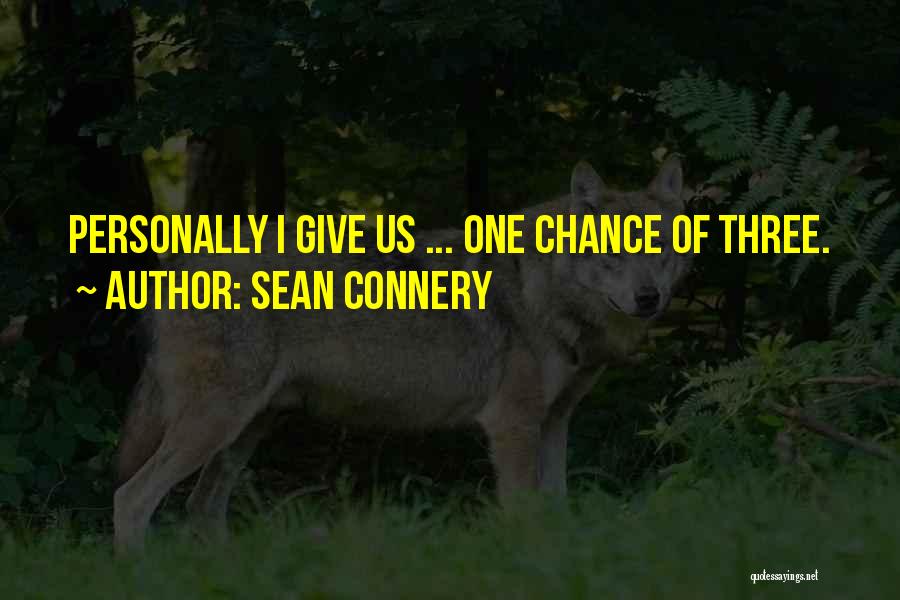 Sean Connery Quotes: Personally I Give Us ... One Chance Of Three.
