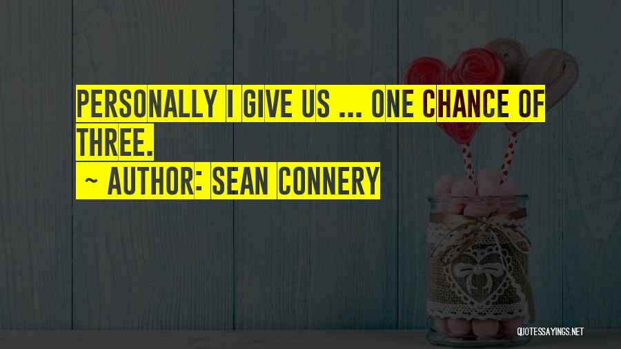Sean Connery Quotes: Personally I Give Us ... One Chance Of Three.