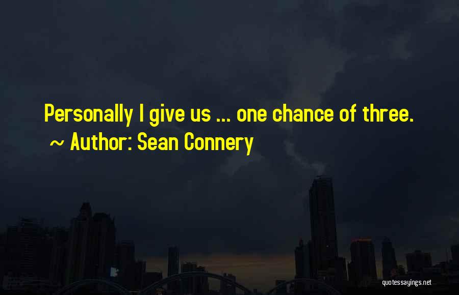 Sean Connery Quotes: Personally I Give Us ... One Chance Of Three.