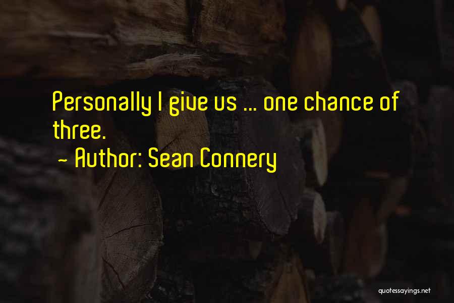 Sean Connery Quotes: Personally I Give Us ... One Chance Of Three.