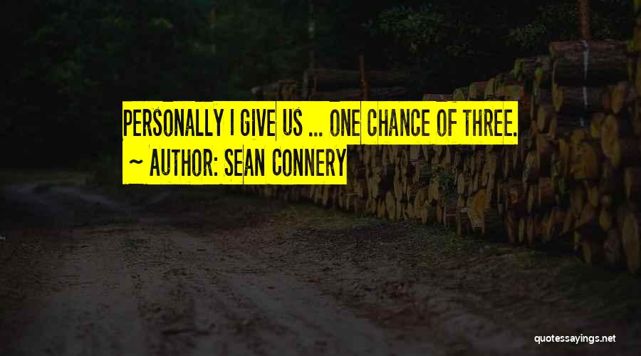 Sean Connery Quotes: Personally I Give Us ... One Chance Of Three.