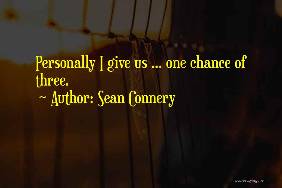 Sean Connery Quotes: Personally I Give Us ... One Chance Of Three.