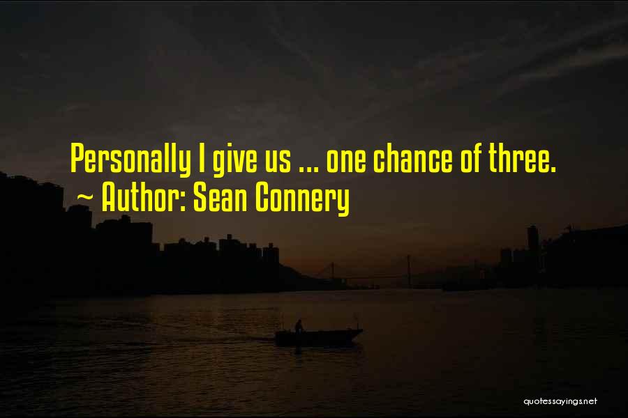 Sean Connery Quotes: Personally I Give Us ... One Chance Of Three.