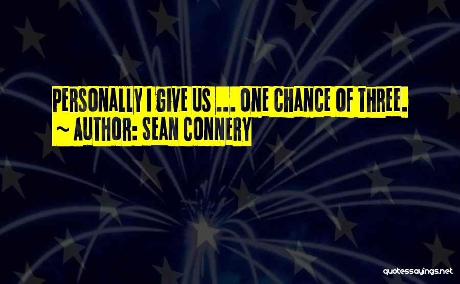 Sean Connery Quotes: Personally I Give Us ... One Chance Of Three.