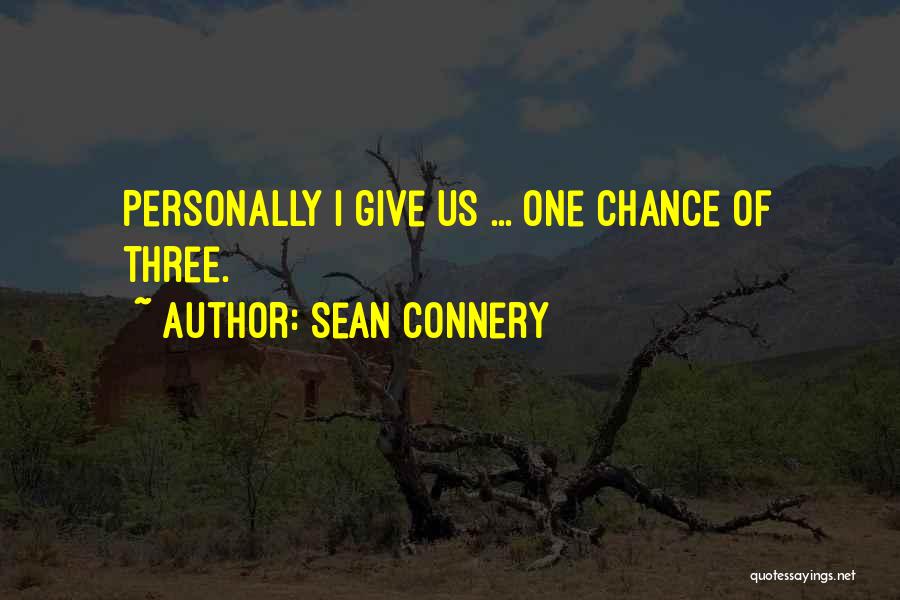 Sean Connery Quotes: Personally I Give Us ... One Chance Of Three.