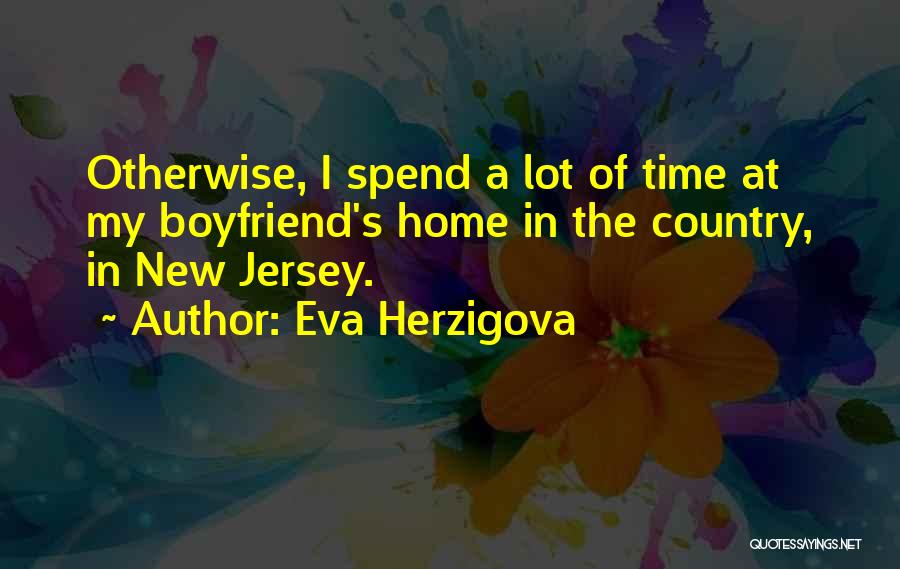 Eva Herzigova Quotes: Otherwise, I Spend A Lot Of Time At My Boyfriend's Home In The Country, In New Jersey.