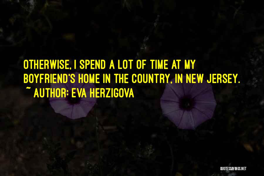 Eva Herzigova Quotes: Otherwise, I Spend A Lot Of Time At My Boyfriend's Home In The Country, In New Jersey.