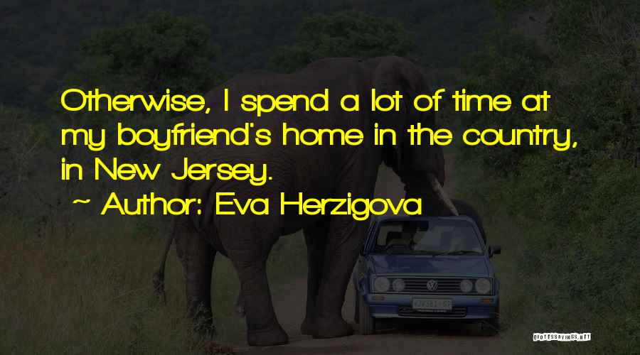Eva Herzigova Quotes: Otherwise, I Spend A Lot Of Time At My Boyfriend's Home In The Country, In New Jersey.