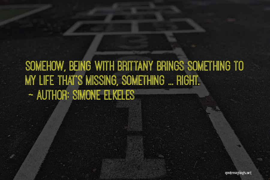 Simone Elkeles Quotes: Somehow, Being With Brittany Brings Something To My Life That's Missing, Something ... Right.