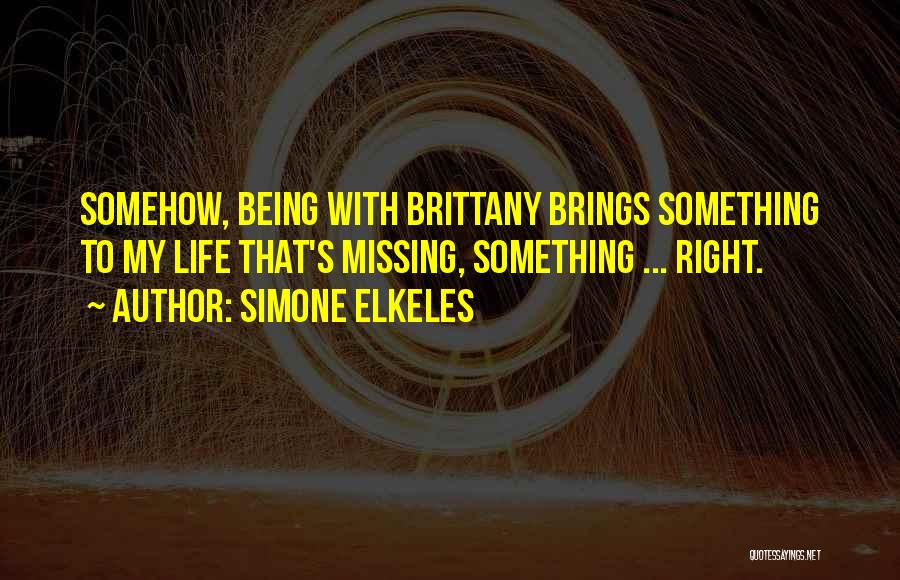 Simone Elkeles Quotes: Somehow, Being With Brittany Brings Something To My Life That's Missing, Something ... Right.