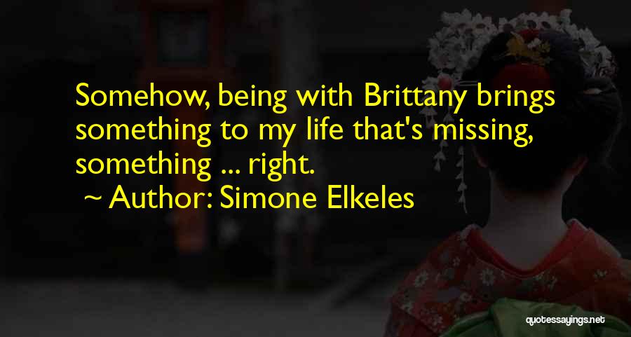 Simone Elkeles Quotes: Somehow, Being With Brittany Brings Something To My Life That's Missing, Something ... Right.