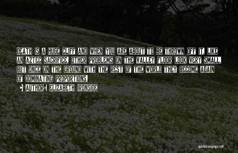 Elizabeth Ironside Quotes: Death Is A Huge Cliff And When You Are About To Be Thrown Off It, Like An Aztec Sacrifice, Other