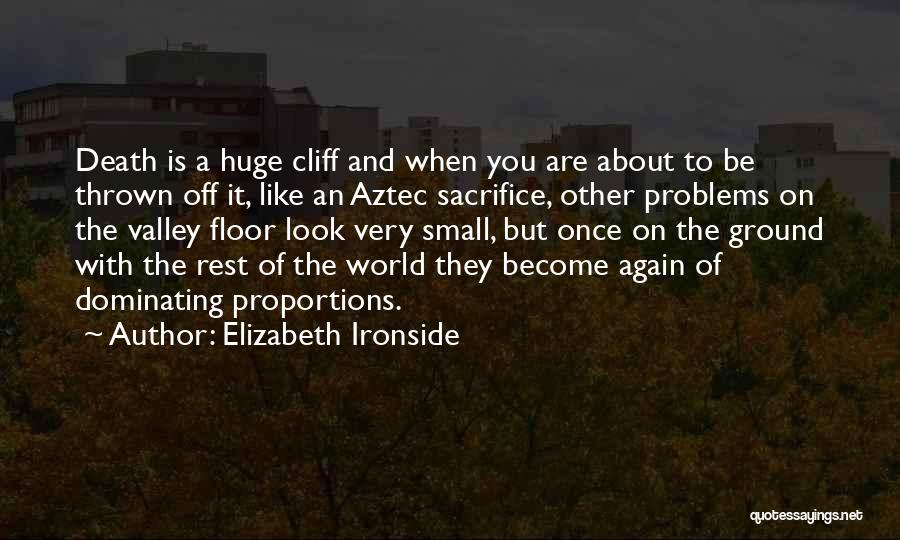 Elizabeth Ironside Quotes: Death Is A Huge Cliff And When You Are About To Be Thrown Off It, Like An Aztec Sacrifice, Other