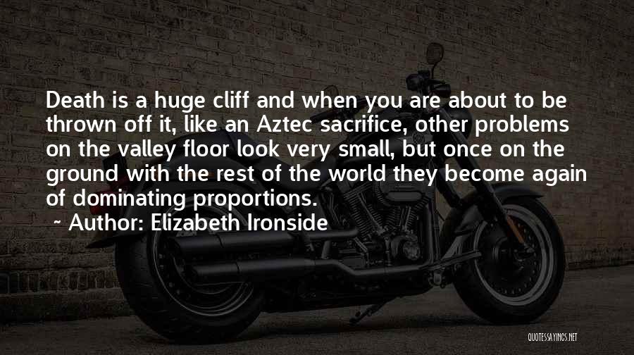 Elizabeth Ironside Quotes: Death Is A Huge Cliff And When You Are About To Be Thrown Off It, Like An Aztec Sacrifice, Other