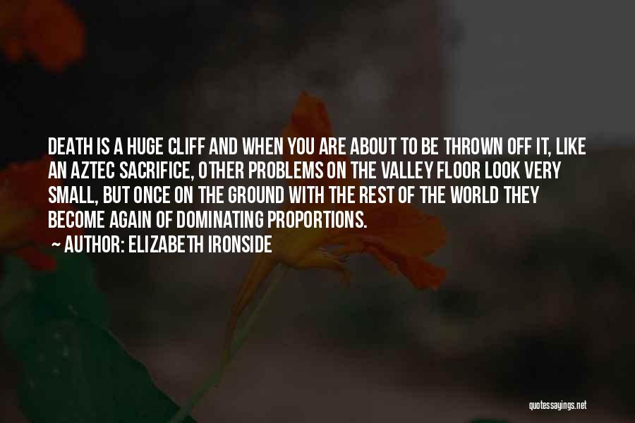 Elizabeth Ironside Quotes: Death Is A Huge Cliff And When You Are About To Be Thrown Off It, Like An Aztec Sacrifice, Other