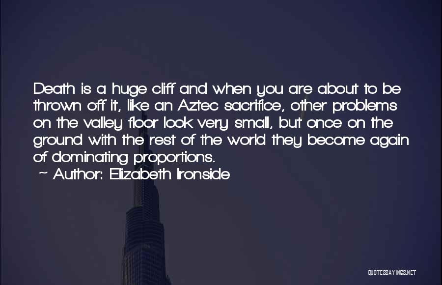 Elizabeth Ironside Quotes: Death Is A Huge Cliff And When You Are About To Be Thrown Off It, Like An Aztec Sacrifice, Other