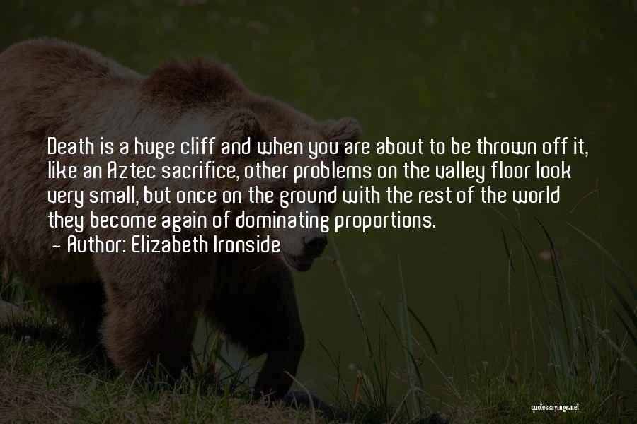Elizabeth Ironside Quotes: Death Is A Huge Cliff And When You Are About To Be Thrown Off It, Like An Aztec Sacrifice, Other