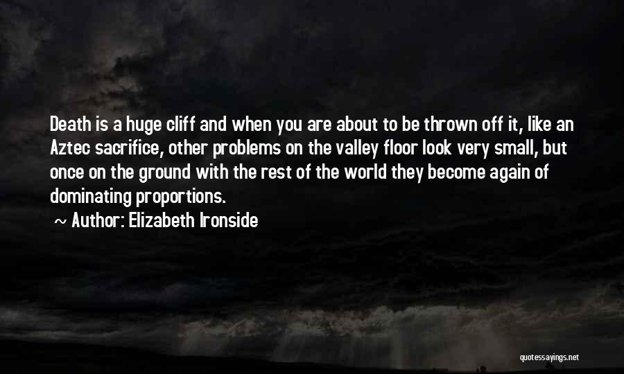 Elizabeth Ironside Quotes: Death Is A Huge Cliff And When You Are About To Be Thrown Off It, Like An Aztec Sacrifice, Other