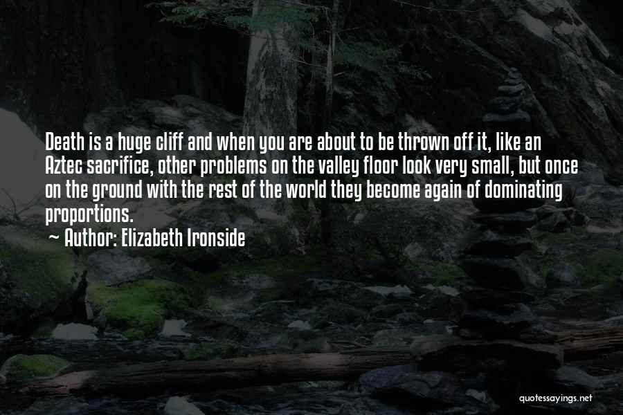 Elizabeth Ironside Quotes: Death Is A Huge Cliff And When You Are About To Be Thrown Off It, Like An Aztec Sacrifice, Other