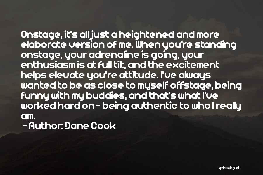 Dane Cook Quotes: Onstage, It's All Just A Heightened And More Elaborate Version Of Me. When You're Standing Onstage, Your Adrenaline Is Going,