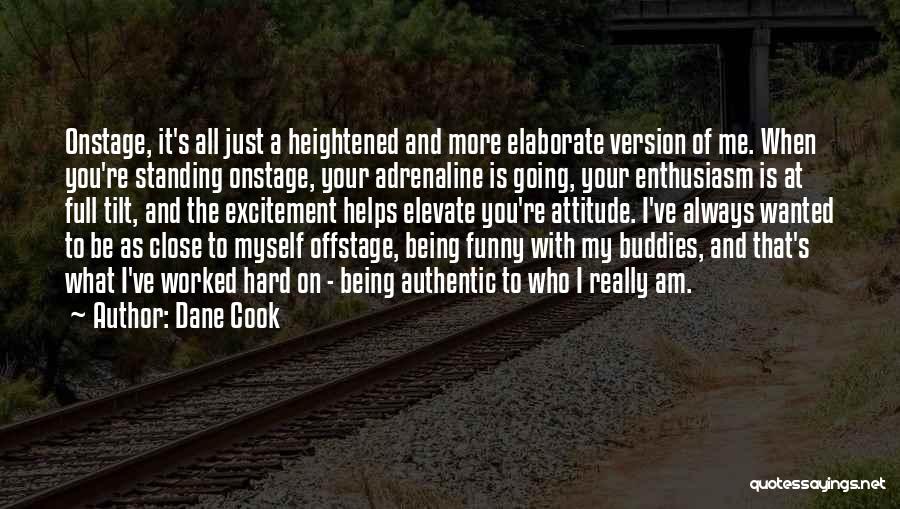 Dane Cook Quotes: Onstage, It's All Just A Heightened And More Elaborate Version Of Me. When You're Standing Onstage, Your Adrenaline Is Going,