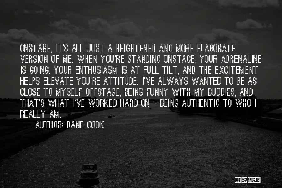 Dane Cook Quotes: Onstage, It's All Just A Heightened And More Elaborate Version Of Me. When You're Standing Onstage, Your Adrenaline Is Going,