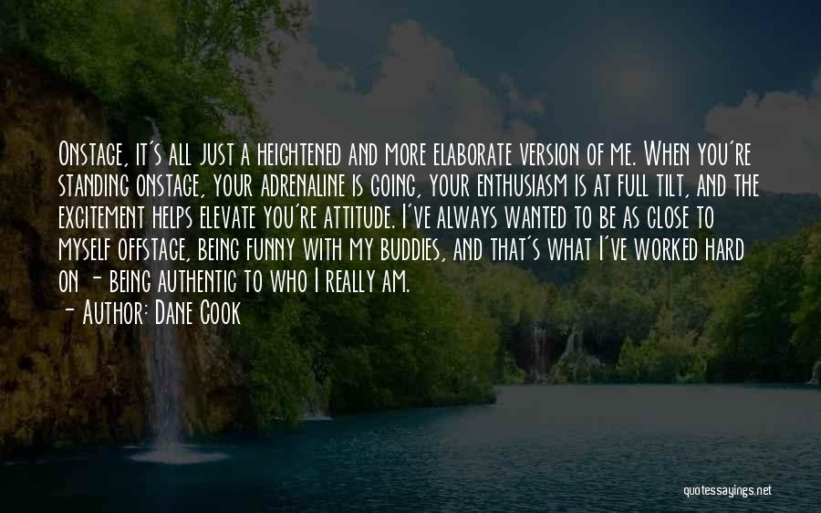 Dane Cook Quotes: Onstage, It's All Just A Heightened And More Elaborate Version Of Me. When You're Standing Onstage, Your Adrenaline Is Going,