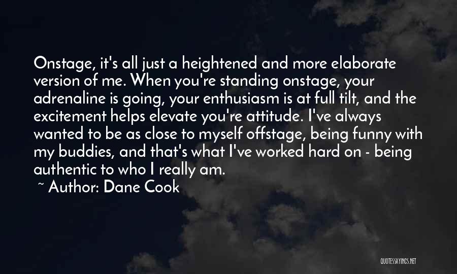 Dane Cook Quotes: Onstage, It's All Just A Heightened And More Elaborate Version Of Me. When You're Standing Onstage, Your Adrenaline Is Going,