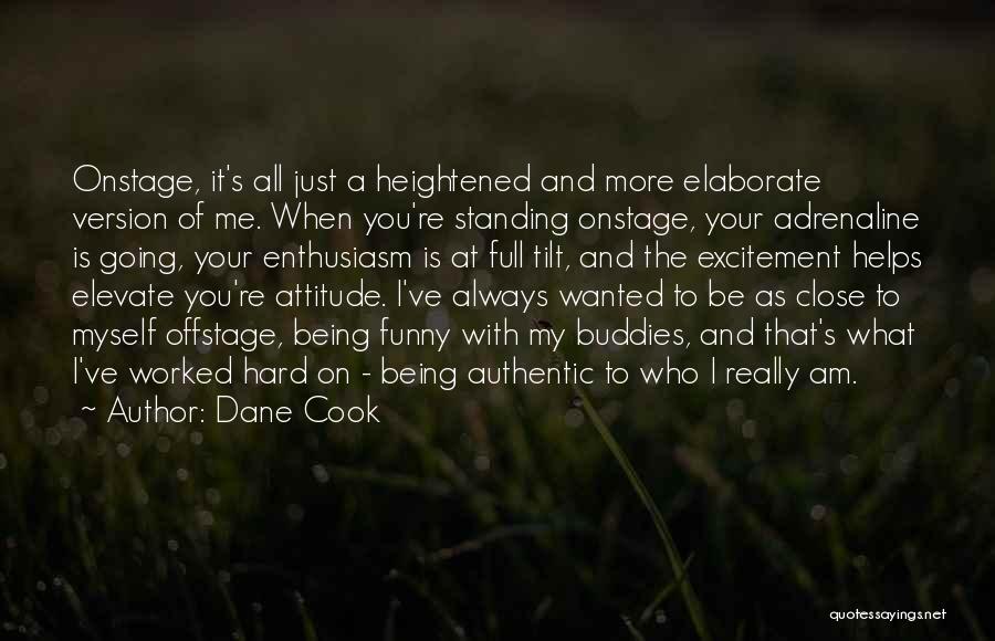 Dane Cook Quotes: Onstage, It's All Just A Heightened And More Elaborate Version Of Me. When You're Standing Onstage, Your Adrenaline Is Going,