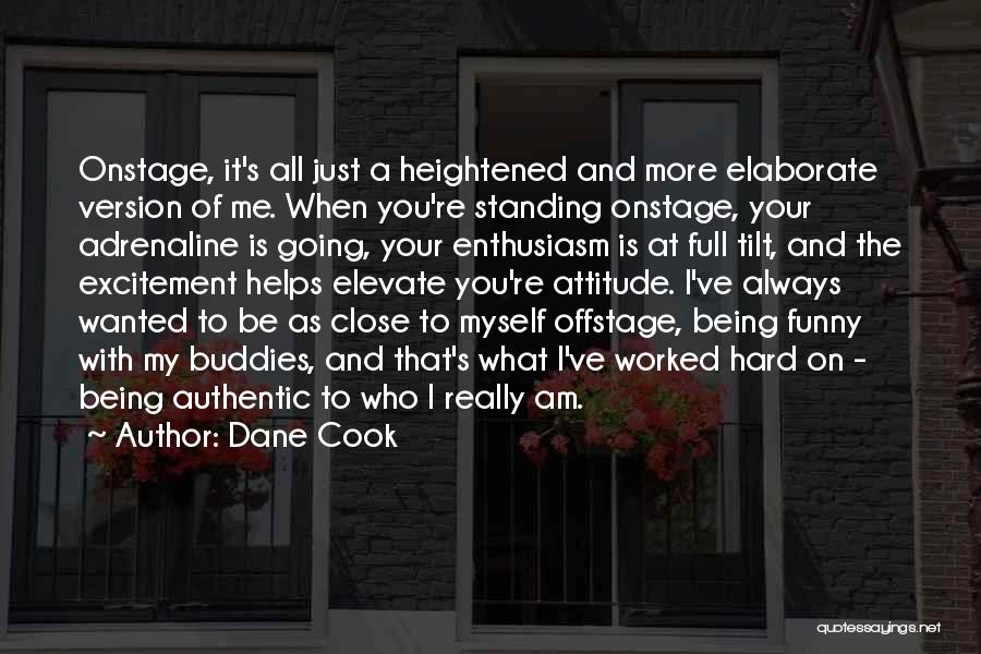 Dane Cook Quotes: Onstage, It's All Just A Heightened And More Elaborate Version Of Me. When You're Standing Onstage, Your Adrenaline Is Going,
