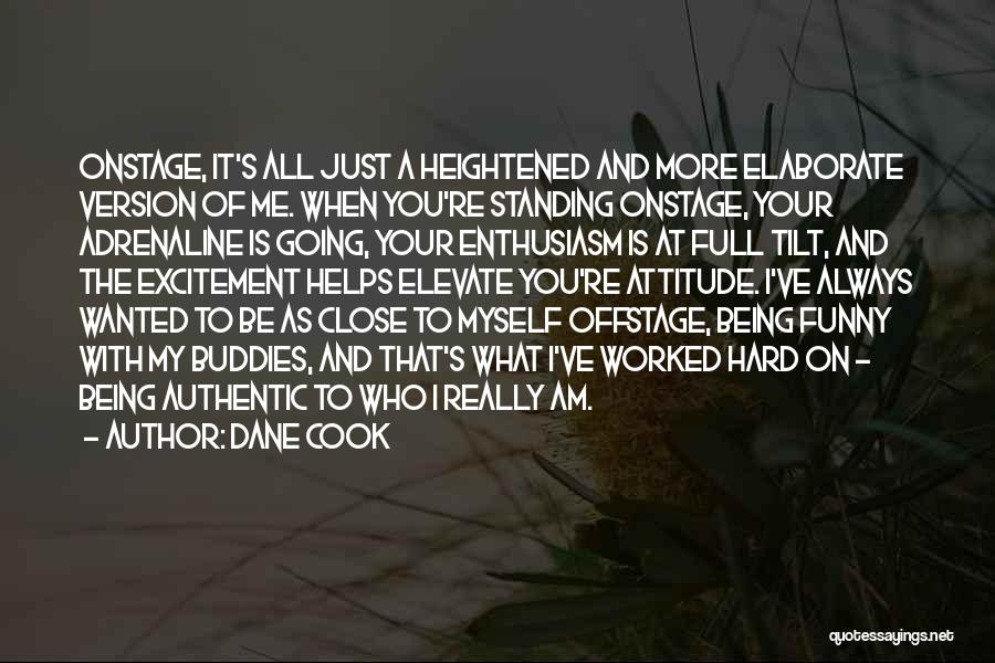 Dane Cook Quotes: Onstage, It's All Just A Heightened And More Elaborate Version Of Me. When You're Standing Onstage, Your Adrenaline Is Going,