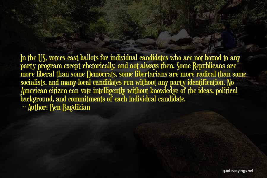 Ben Bagdikian Quotes: In The Us, Voters Cast Ballots For Individual Candidates Who Are Not Bound To Any Party Program Except Rhetorically, And