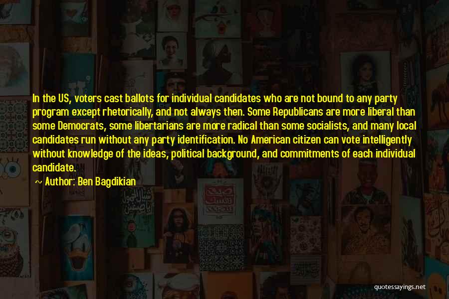 Ben Bagdikian Quotes: In The Us, Voters Cast Ballots For Individual Candidates Who Are Not Bound To Any Party Program Except Rhetorically, And