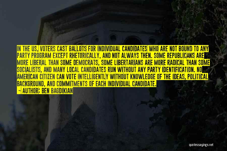 Ben Bagdikian Quotes: In The Us, Voters Cast Ballots For Individual Candidates Who Are Not Bound To Any Party Program Except Rhetorically, And