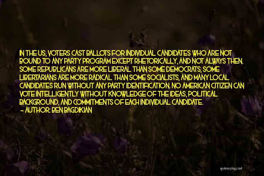 Ben Bagdikian Quotes: In The Us, Voters Cast Ballots For Individual Candidates Who Are Not Bound To Any Party Program Except Rhetorically, And