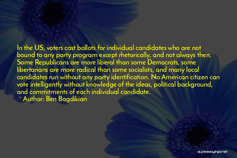 Ben Bagdikian Quotes: In The Us, Voters Cast Ballots For Individual Candidates Who Are Not Bound To Any Party Program Except Rhetorically, And