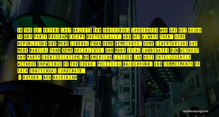 Ben Bagdikian Quotes: In The Us, Voters Cast Ballots For Individual Candidates Who Are Not Bound To Any Party Program Except Rhetorically, And