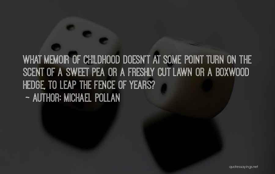 Michael Pollan Quotes: What Memoir Of Childhood Doesn't At Some Point Turn On The Scent Of A Sweet Pea Or A Freshly Cut
