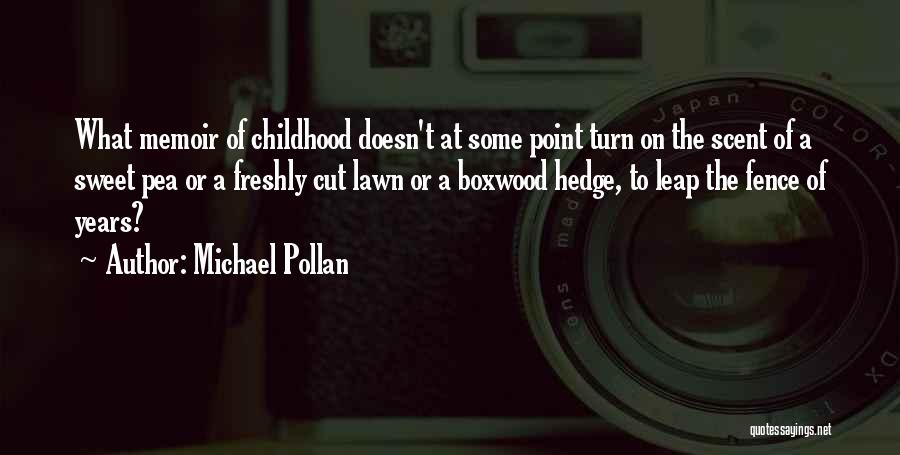 Michael Pollan Quotes: What Memoir Of Childhood Doesn't At Some Point Turn On The Scent Of A Sweet Pea Or A Freshly Cut