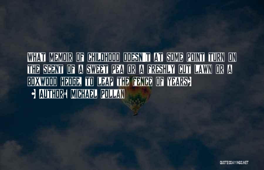 Michael Pollan Quotes: What Memoir Of Childhood Doesn't At Some Point Turn On The Scent Of A Sweet Pea Or A Freshly Cut