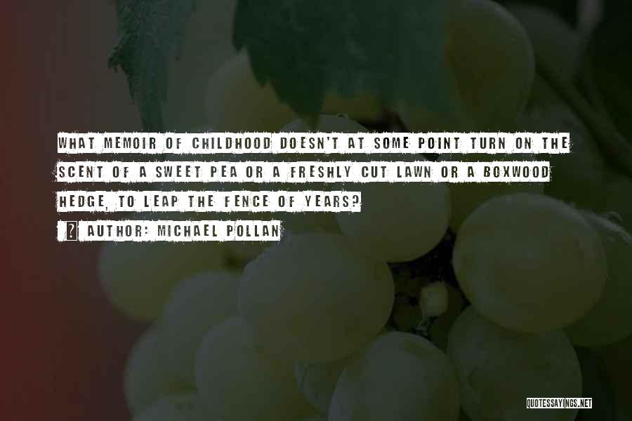 Michael Pollan Quotes: What Memoir Of Childhood Doesn't At Some Point Turn On The Scent Of A Sweet Pea Or A Freshly Cut