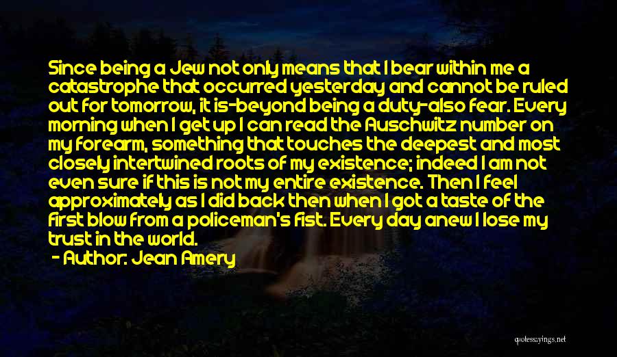 Jean Amery Quotes: Since Being A Jew Not Only Means That I Bear Within Me A Catastrophe That Occurred Yesterday And Cannot Be