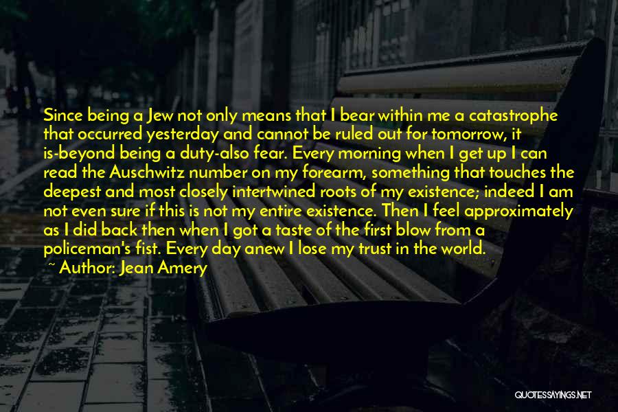 Jean Amery Quotes: Since Being A Jew Not Only Means That I Bear Within Me A Catastrophe That Occurred Yesterday And Cannot Be