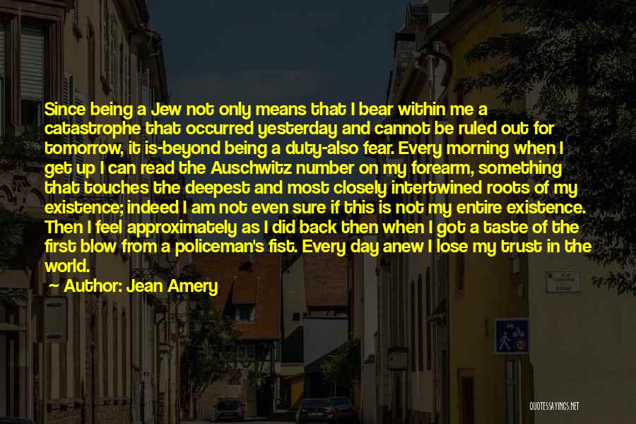 Jean Amery Quotes: Since Being A Jew Not Only Means That I Bear Within Me A Catastrophe That Occurred Yesterday And Cannot Be